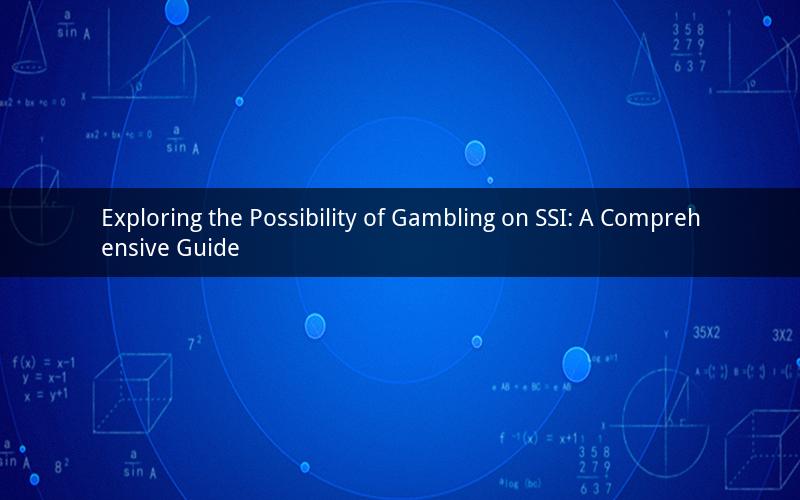 Exploring the Possibility of Gambling on SSI: A Comprehensive Guide