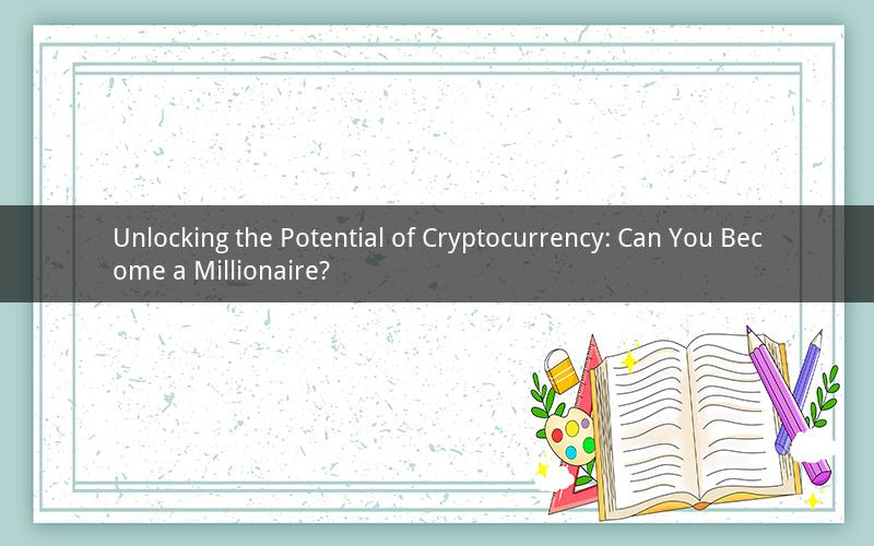 Unlocking the Potential of Cryptocurrency: Can You Become a Millionaire?