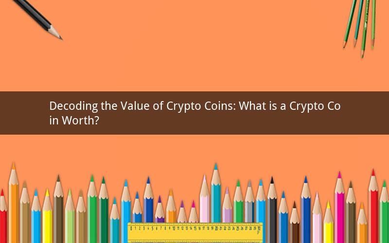 Decoding the Value of Crypto Coins: What is a Crypto Coin Worth?