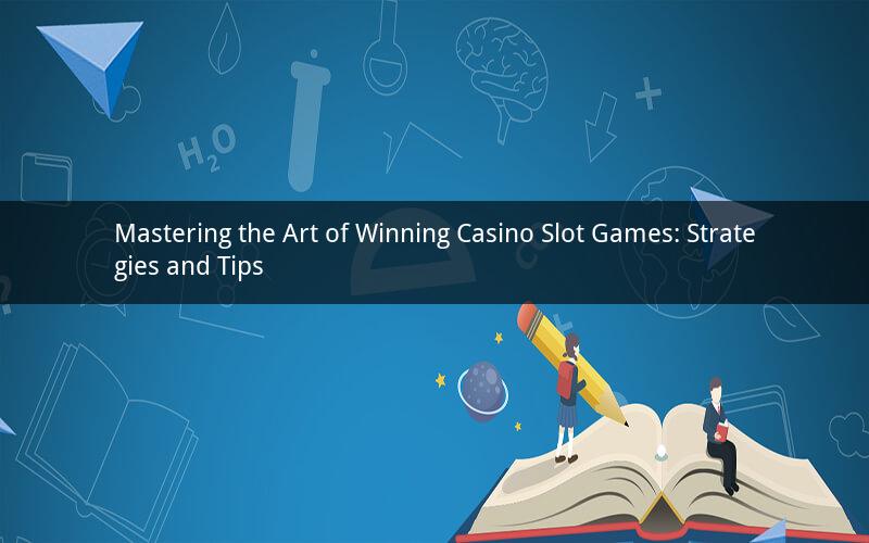 Mastering the Art of Winning Casino Slot Games: Strategies and Tips