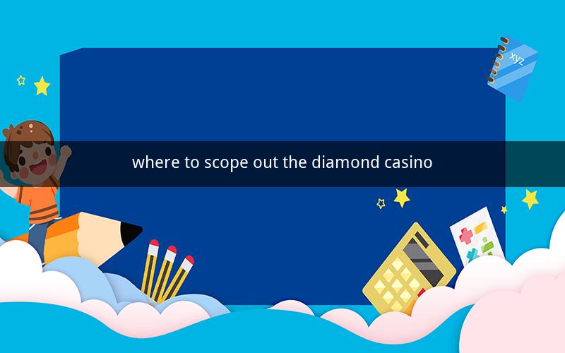 where to scope out the diamond casino
