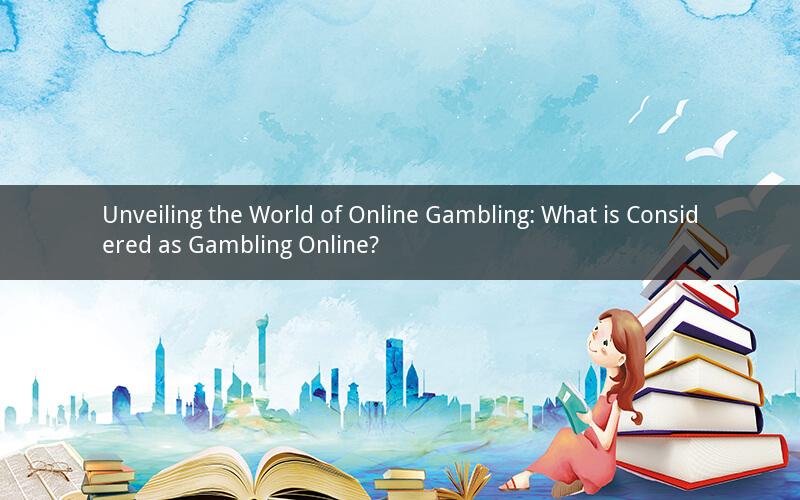Unveiling the World of Online Gambling: What is Considered as Gambling Online?