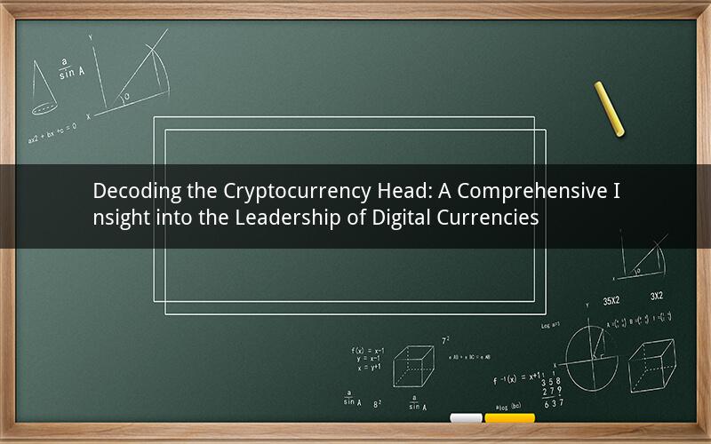 Decoding the Cryptocurrency Head: A Comprehensive Insight into the Leadership of Digital Currencies