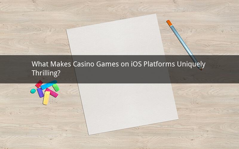 What Makes Casino Games on iOS Platforms Uniquely Thrilling?