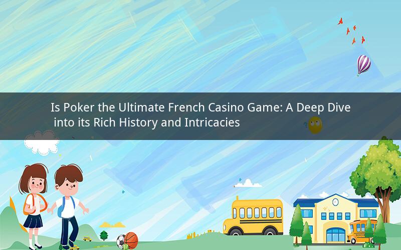 Is Poker the Ultimate French Casino Game: A Deep Dive into its Rich History and Intricacies