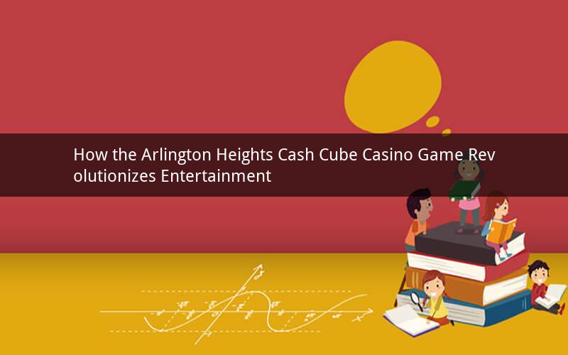 How the Arlington Heights Cash Cube Casino Game Revolutionizes Entertainment