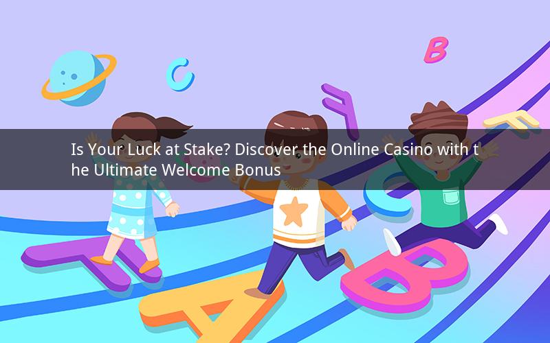 Is Your Luck at Stake? Discover the Online Casino with the Ultimate Welcome Bonus