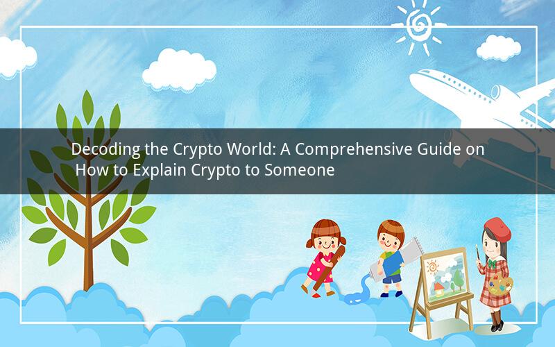 Decoding the Crypto World: A Comprehensive Guide on How to Explain Crypto to Someone
