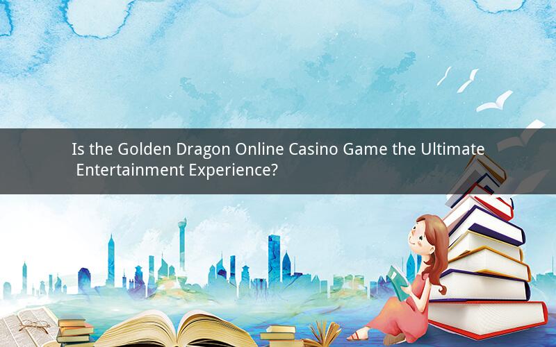 Is the Golden Dragon Online Casino Game the Ultimate Entertainment Experience?