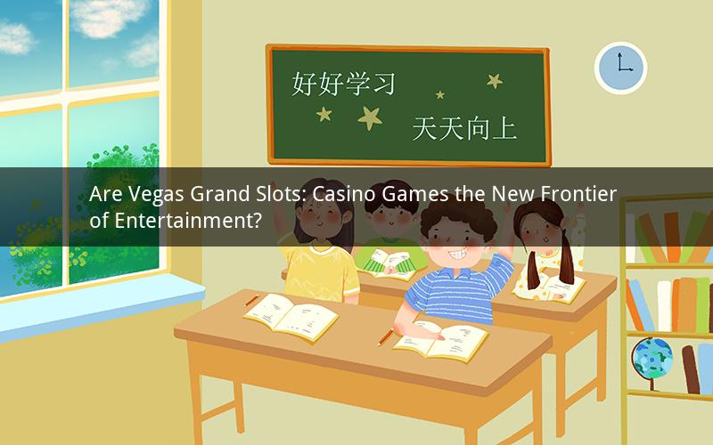 Are Vegas Grand Slots: Casino Games the New Frontier of Entertainment?
