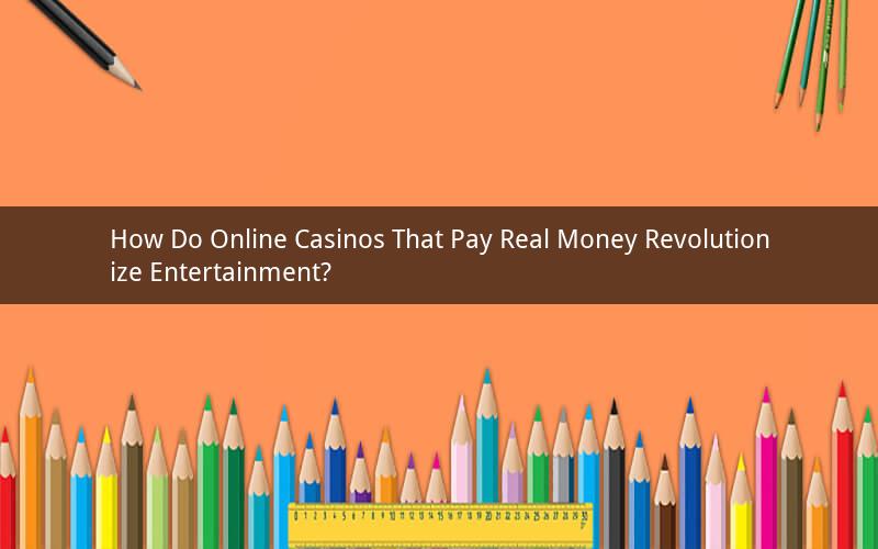 How Do Online Casinos That Pay Real Money Revolutionize Entertainment?