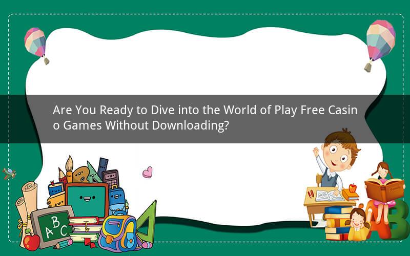 Are You Ready to Dive into the World of Play Free Casino Games Without Downloading?