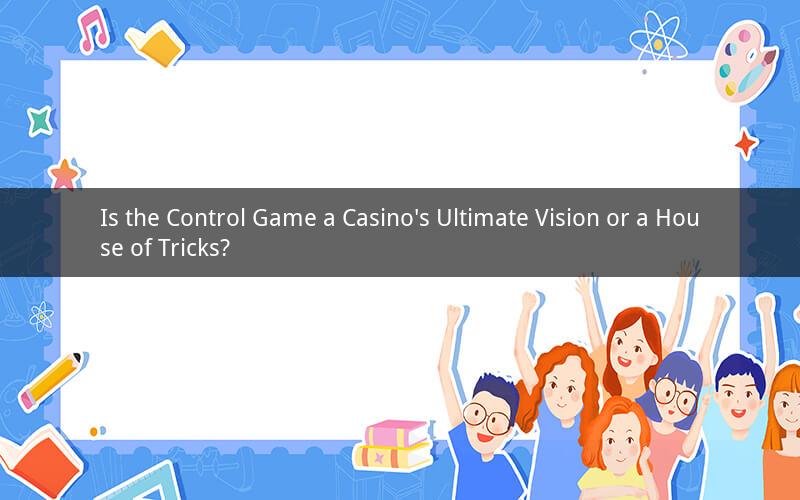 Is the Control Game a Casino's Ultimate Vision or a House of Tricks?
