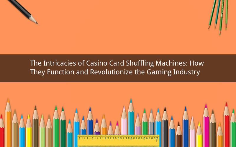 The Intricacies of Casino Card Shuffling Machines: How They Function and Revolutionize the Gaming Industry