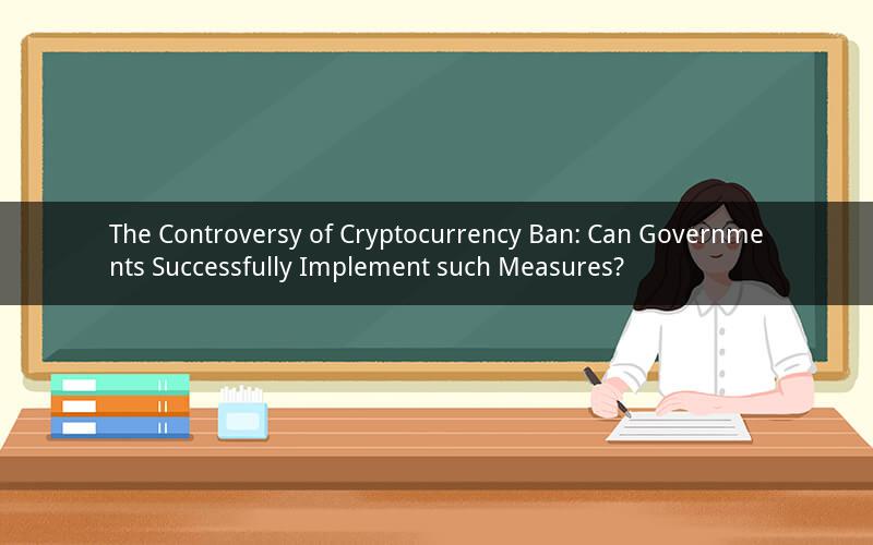 The Controversy of Cryptocurrency Ban: Can Governments Successfully Implement such Measures?