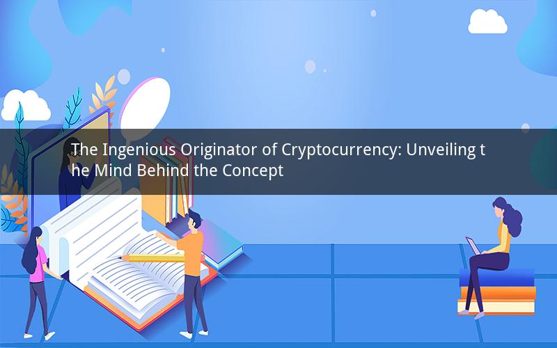 The Ingenious Originator of Cryptocurrency: Unveiling the Mind Behind the Concept