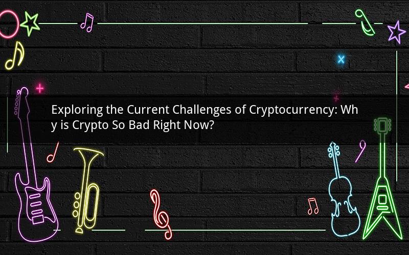 Exploring the Current Challenges of Cryptocurrency: Why is Crypto So Bad Right Now?