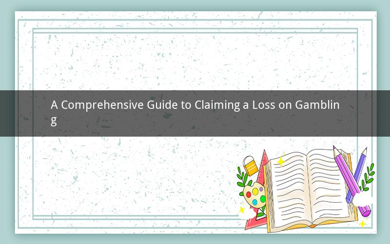 A Comprehensive Guide to Claiming a Loss on Gambling