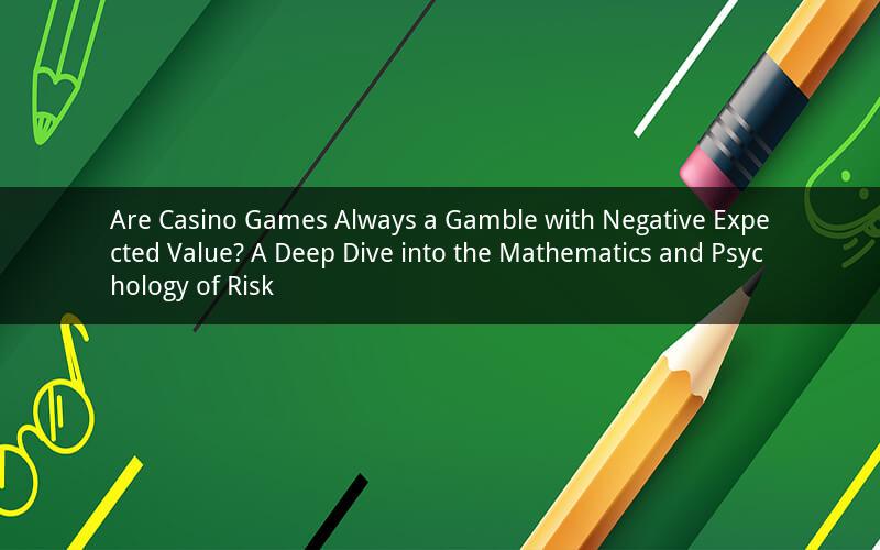 Are Casino Games Always a Gamble with Negative Expected Value? A Deep Dive into the Mathematics and Psychology of Risk