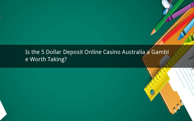 Is the 5 Dollar Deposit Online Casino Australia a Gamble Worth Taking?
