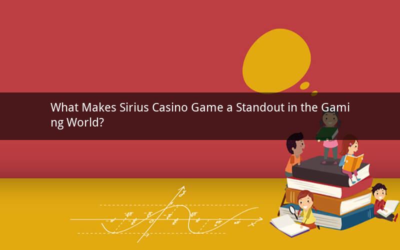What Makes Sirius Casino Game a Standout in the Gaming World?