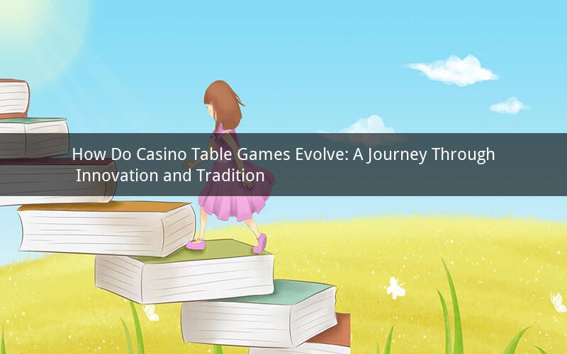 How Do Casino Table Games Evolve: A Journey Through Innovation and Tradition