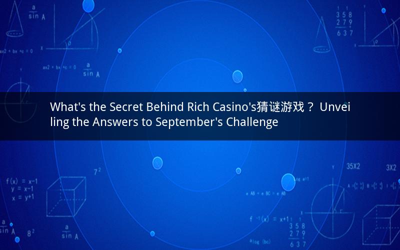 What's the Secret Behind Rich Casino's猜谜游戏？ Unveiling the Answers to September's Challenge