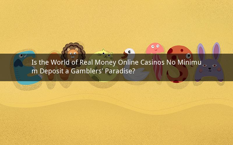 Is the World of Real Money Online Casinos No Minimum Deposit a Gamblers' Paradise?