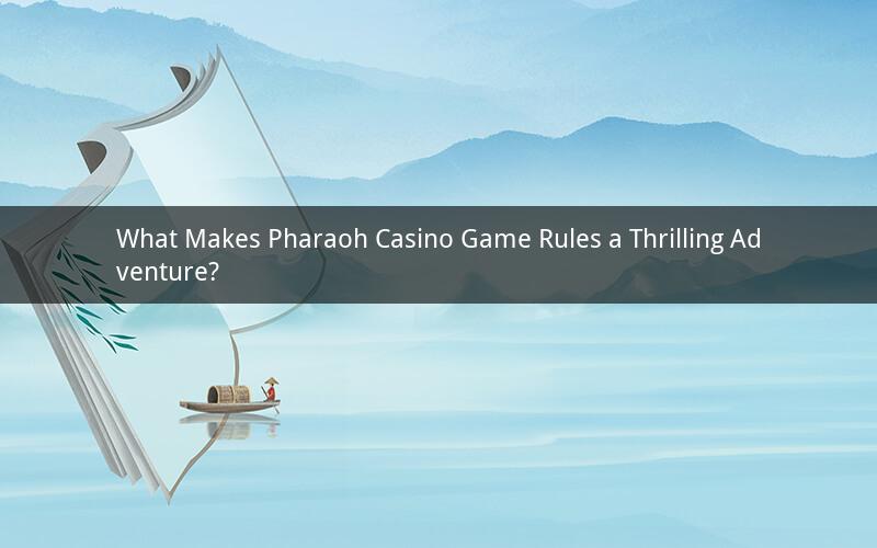 What Makes Pharaoh Casino Game Rules a Thrilling Adventure?