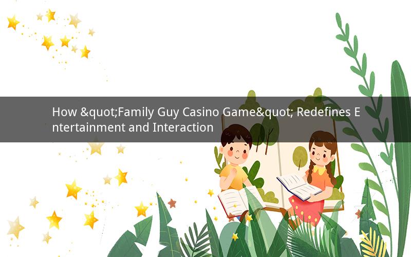 How "Family Guy Casino Game" Redefines Entertainment and Interaction