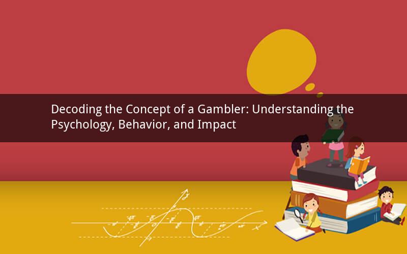 Decoding the Concept of a Gambler: Understanding the Psychology, Behavior, and Impact