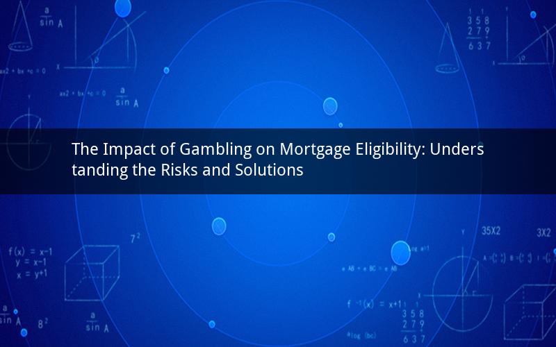 The Impact of Gambling on Mortgage Eligibility: Understanding the Risks and Solutions