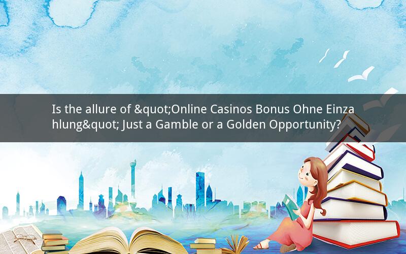 Is the allure of "Online Casinos Bonus Ohne Einzahlung" Just a Gamble or a Golden Opportunity?