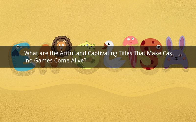 What are the Artful and Captivating Titles That Make Casino Games Come Alive?
