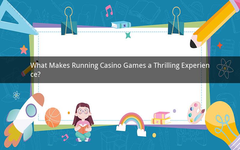 What Makes Running Casino Games a Thrilling Experience?