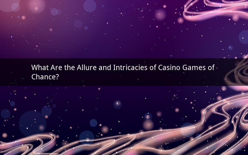 What Are the Allure and Intricacies of Casino Games of Chance?