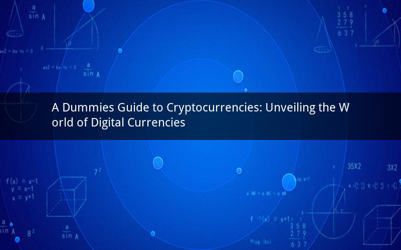A Dummies Guide to Cryptocurrencies: Unveiling the World of Digital Currencies