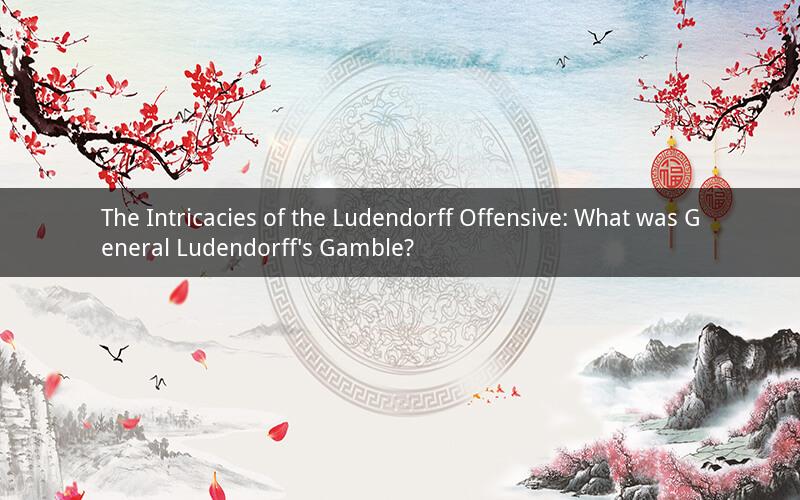 The Intricacies of the Ludendorff Offensive: What was General Ludendorff's Gamble?