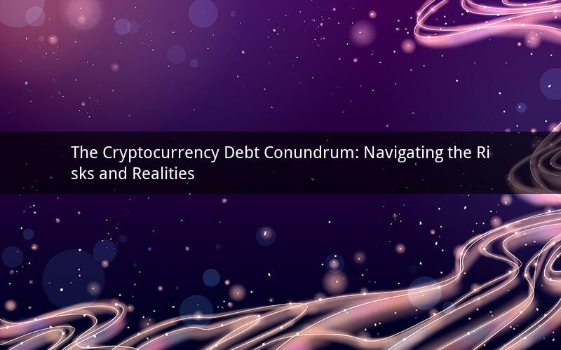 The Cryptocurrency Debt Conundrum: Navigating the Risks and Realities