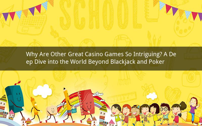 Why Are Other Great Casino Games So Intriguing? A Deep Dive into the World Beyond Blackjack and Poker