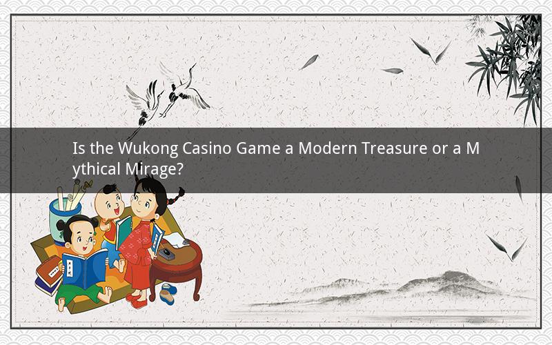 Is the Wukong Casino Game a Modern Treasure or a Mythical Mirage?