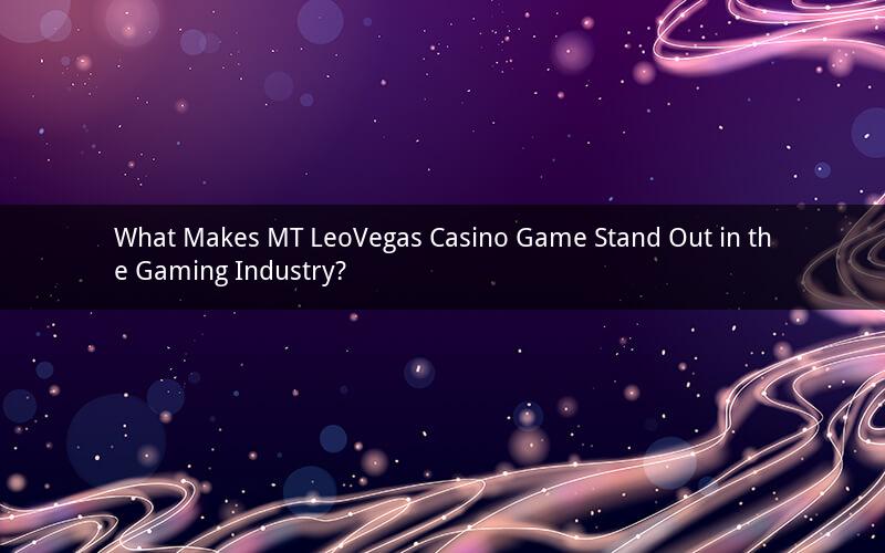 What Makes MT LeoVegas Casino Game Stand Out in the Gaming Industry?