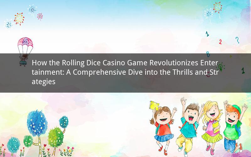 How the Rolling Dice Casino Game Revolutionizes Entertainment: A Comprehensive Dive into the Thrills and Strategies