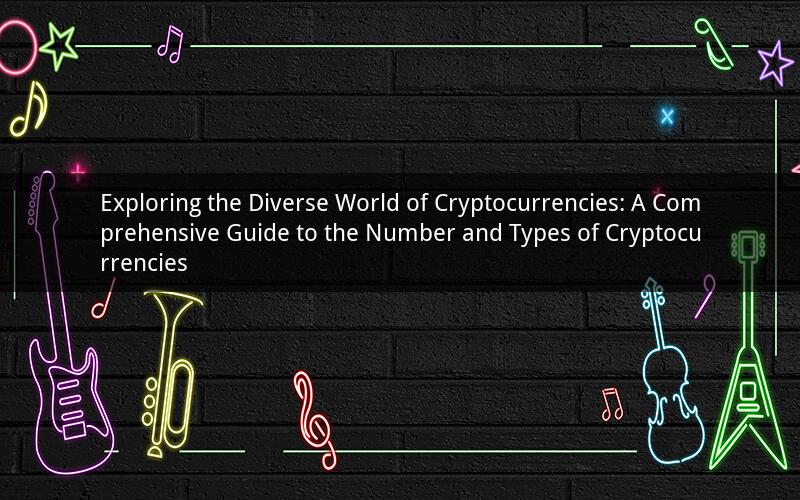 Exploring the Diverse World of Cryptocurrencies: A Comprehensive Guide to the Number and Types of Cryptocurrencies