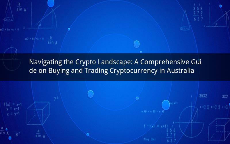 Navigating the Crypto Landscape: A Comprehensive Guide on Buying and Trading Cryptocurrency in Australia