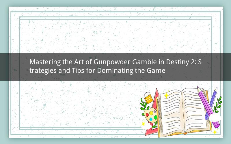 Mastering the Art of Gunpowder Gamble in Destiny 2: Strategies and Tips for Dominating the Game