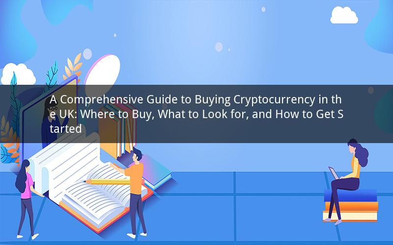 A Comprehensive Guide to Buying Cryptocurrency in the UK: Where to Buy, What to Look for, and How to Get Started