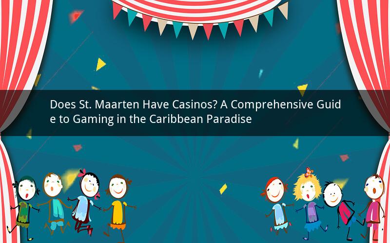 Does St. Maarten Have Casinos? A Comprehensive Guide to Gaming in the Caribbean Paradise