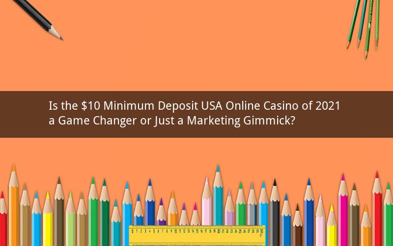 Is the $10 Minimum Deposit USA Online Casino of 2021 a Game Changer or Just a Marketing Gimmick?