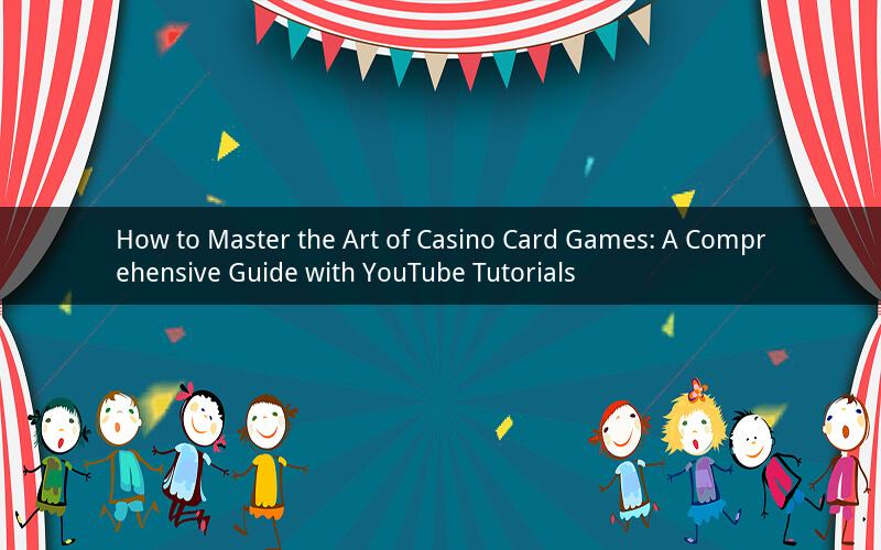 How to Master the Art of Casino Card Games: A Comprehensive Guide with YouTube Tutorials
